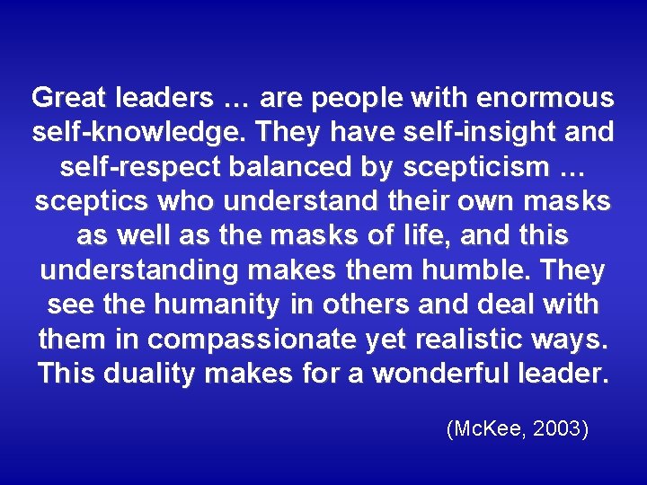 Great leaders … are people with enormous self-knowledge. They have self-insight and self-respect balanced