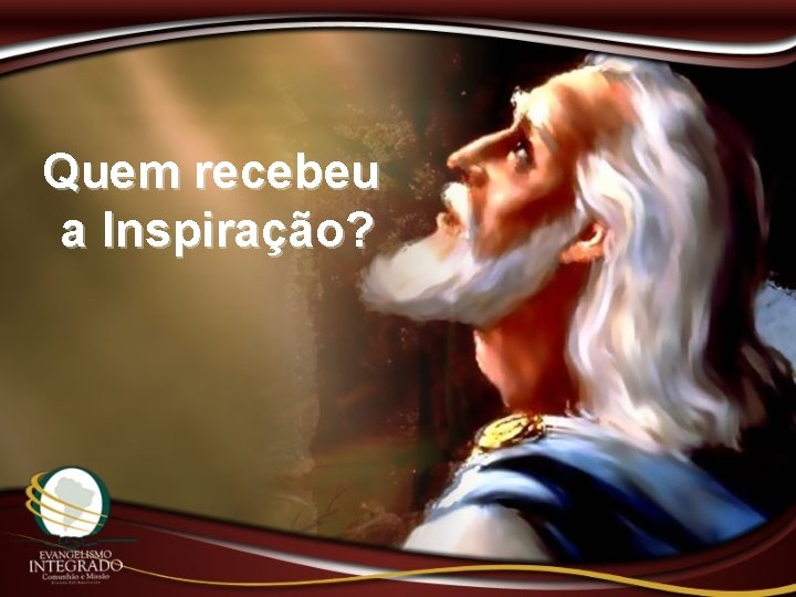 Quem recebeu a Inspiração? 