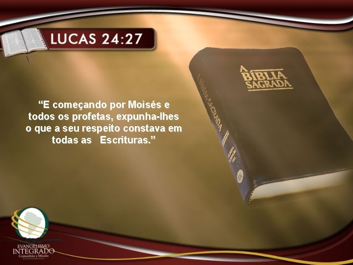 “E começando por Moisés e todos os profetas, expunha-lhes o que a seu respeito