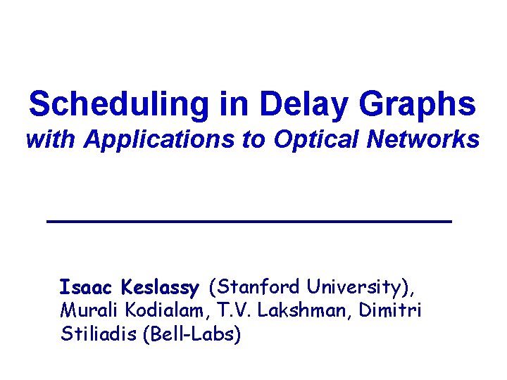 Scheduling in Delay Graphs with Applications to Optical Networks Isaac Keslassy (Stanford University), Murali