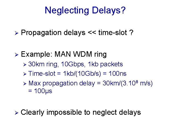 Neglecting Delays? Ø Propagation delays << time-slot ? Ø Example: MAN WDM ring Ø