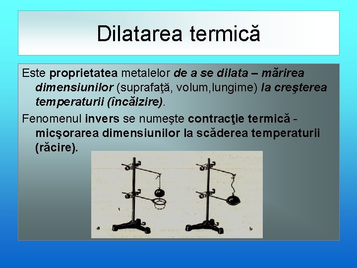 Dilatarea termică Este proprietatea metalelor de a se dilata – mărirea dimensiunilor (suprafaţă, volum,