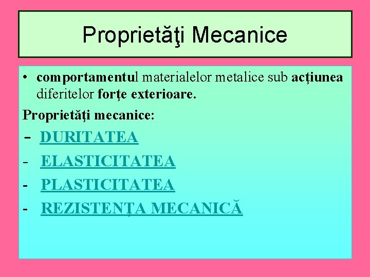 Proprietăţi Mecanice • comportamentul materialelor metalice sub acţiunea diferitelor forţe exterioare. Proprietăţi mecanice: -