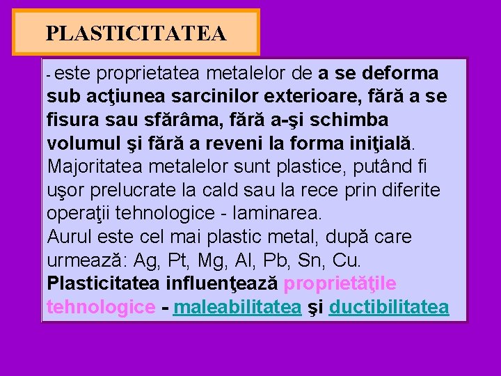 PLASTICITATEA - este proprietatea metalelor de a se deforma sub acţiunea sarcinilor exterioare, fără