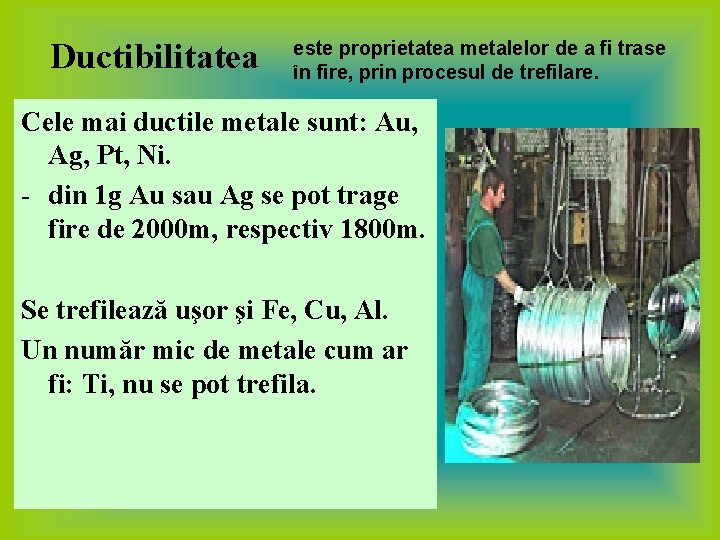 Ductibilitatea este proprietatea metalelor de a fi trase în fire, prin procesul de trefilare.