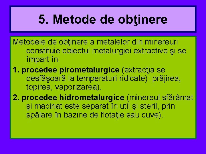 5. Metode de obţinere Metodele de obţinere a metalelor din minereuri constituie obiectul metalurgiei