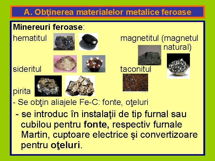 A. Obţinerea materialelor metalice feroase Minereuri feroase: hematitul sideritul magnetitul (magnetul natural) taconitul pirita