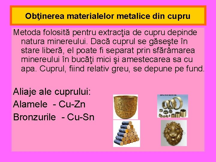 Obţinerea materialelor metalice din cupru Metoda folosită pentru extracţia de cupru depinde natura minereului.