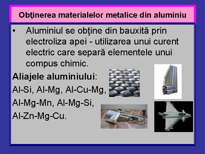 Obţinerea materialelor metalice din aluminiu • Aluminiul se obţine din bauxită prin electroliza apei