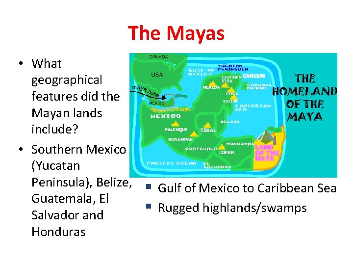 The Mayas • What geographical features did the Mayan lands include? • Southern Mexico