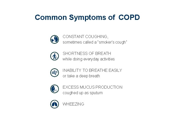 Common Symptoms of COPD CONSTANT COUGHING, sometimes called a “smoker’s cough” SHORTNESS OF BREATH