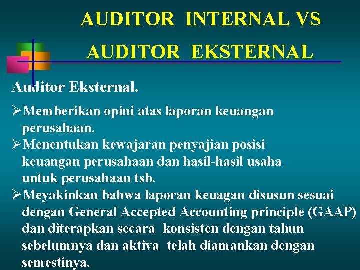 AUDITOR INTERNAL VS AUDITOR EKSTERNAL Auditor Eksternal. Memberikan opini atas laporan keuangan perusahaan. Menentukan