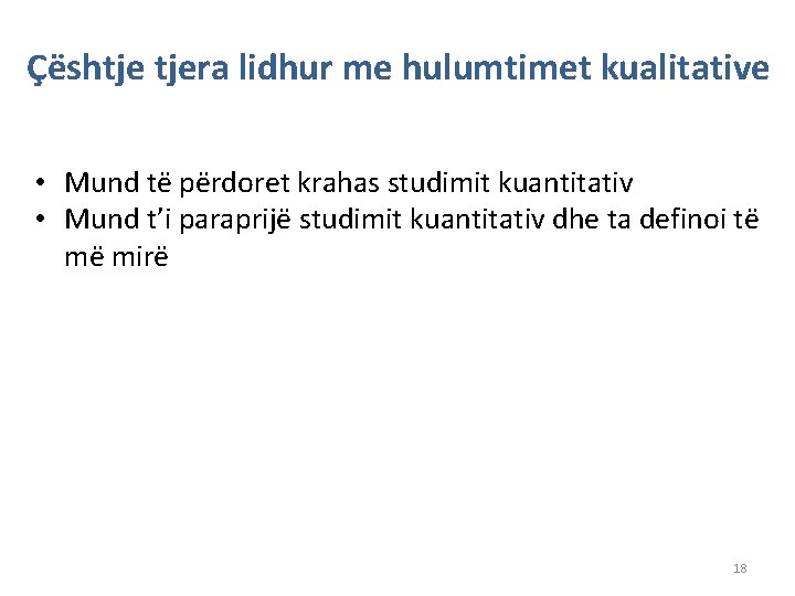 Çështje tjera lidhur me hulumtimet kualitative • Mund të përdoret krahas studimit kuantitativ •