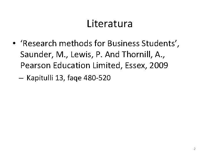 Literatura • ‘Research methods for Business Students’, Saunder, M. , Lewis, P. And Thornill,