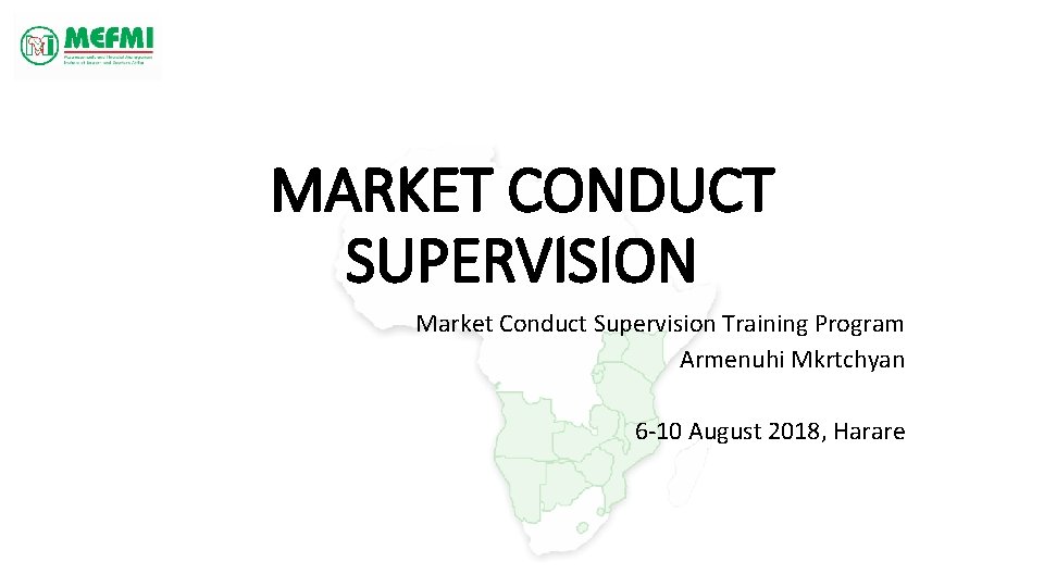 MARKET CONDUCT SUPERVISION Market Conduct Supervision Training Program Armenuhi Mkrtchyan 6 -10 August 2018,
