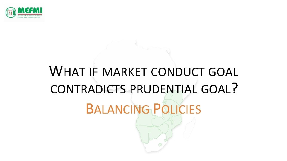 WHAT IF MARKET CONDUCT GOAL CONTRADICTS PRUDENTIAL GOAL? BALANCING POLICIES 