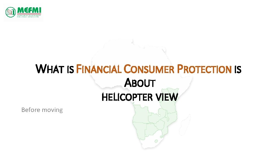 WHAT IS FINANCIAL CONSUMER PROTECTION IS ABOUT HELICOPTER VIEW Before moving 