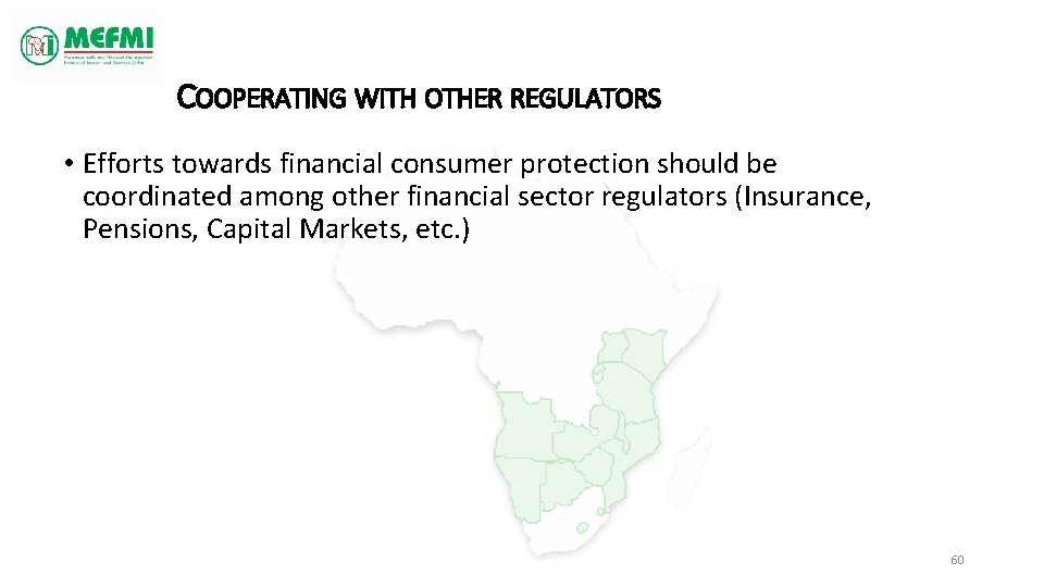 COOPERATING WITH OTHER REGULATORS • Efforts towards financial consumer protection should be coordinated among