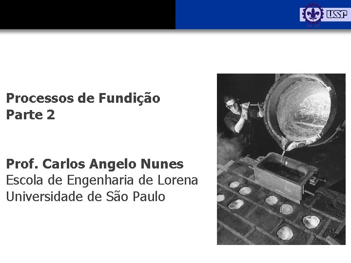 Processos de Fundição Parte 2 Prof. Carlos Angelo Nunes Escola de Engenharia de Lorena