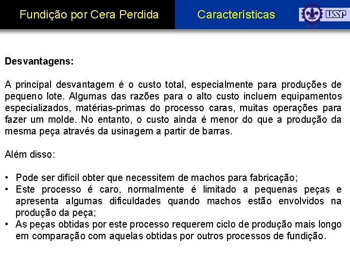 Fundição por Cera Perdida Características Desvantagens: A principal desvantagem é o custo total, especialmente