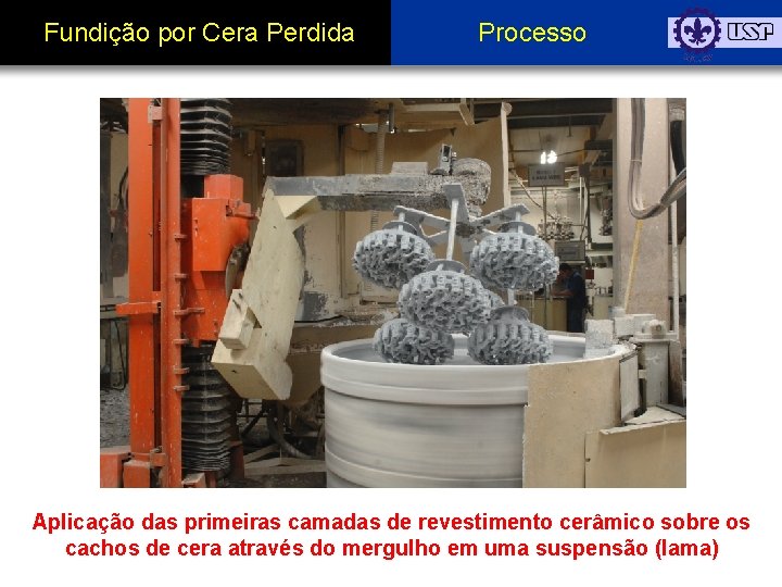 Fundição por Cera Perdida Processo Aplicação das primeiras camadas de revestimento cerâmico sobre os
