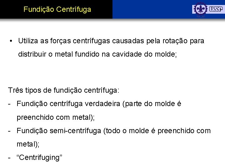 Fundição Centrífuga • Utiliza as forças centrífugas causadas pela rotação para distribuir o metal
