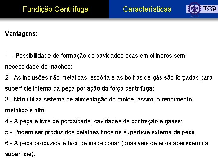 Fundição Centrífuga Características Vantagens: 1 – Possibilidade de formação de cavidades ocas em cilindros