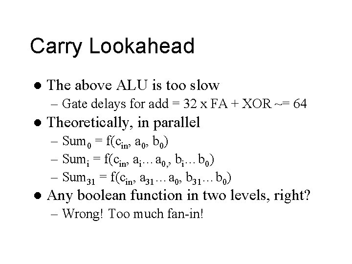 Carry Lookahead l The above ALU is too slow – Gate delays for add