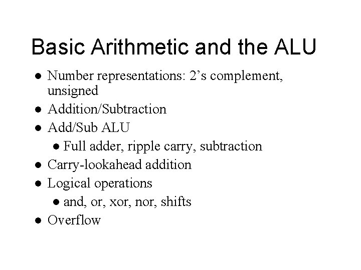 Basic Arithmetic and the ALU l l l Number representations: 2’s complement, unsigned Addition/Subtraction