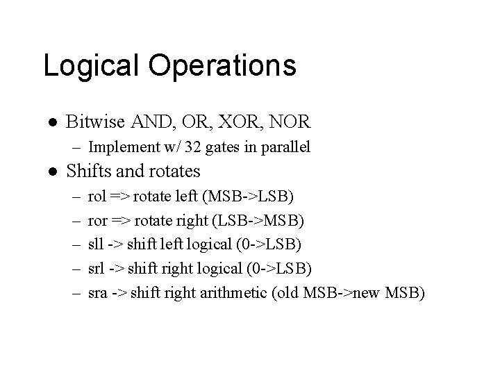 Logical Operations l Bitwise AND, OR, XOR, NOR – Implement w/ 32 gates in