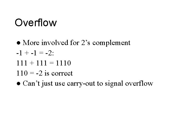 Overflow More involved for 2’s complement -1 + -1 = -2: 111 + 111