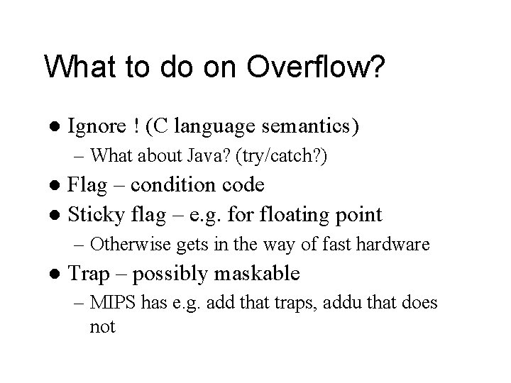 What to do on Overflow? l Ignore ! (C language semantics) – What about