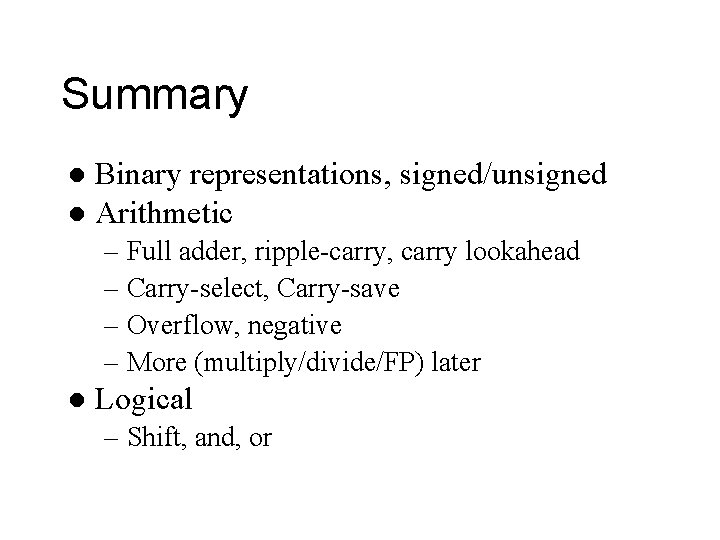 Summary Binary representations, signed/unsigned l Arithmetic l – Full adder, ripple-carry, carry lookahead –