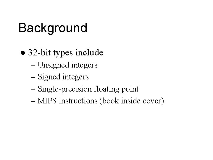 Background l 32 -bit types include – Unsigned integers – Single-precision floating point –