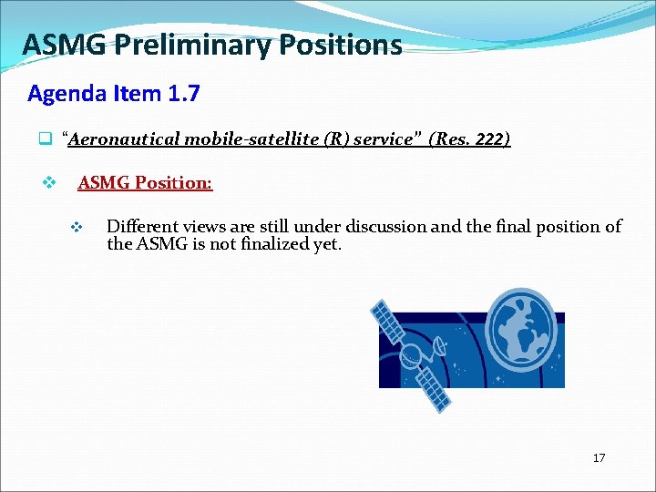 ASMG Preliminary Positions Agenda Item 1. 7 q “Aeronautical mobile-satellite (R) service” (Res. 222)