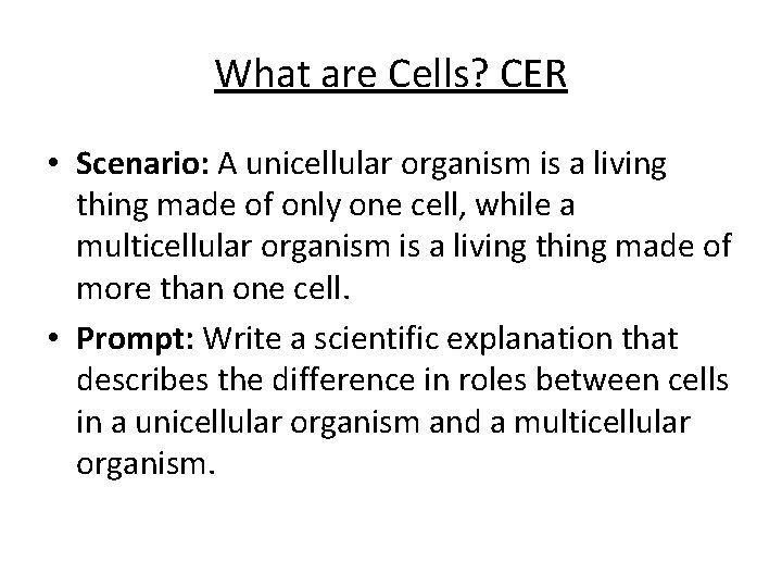 What are Cells? CER • Scenario: A unicellular organism is a living thing made