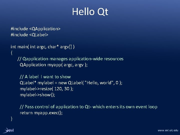 Hello Qt #include <QApplication> #include <QLabel> int main( int argc, char* argv[] ) {