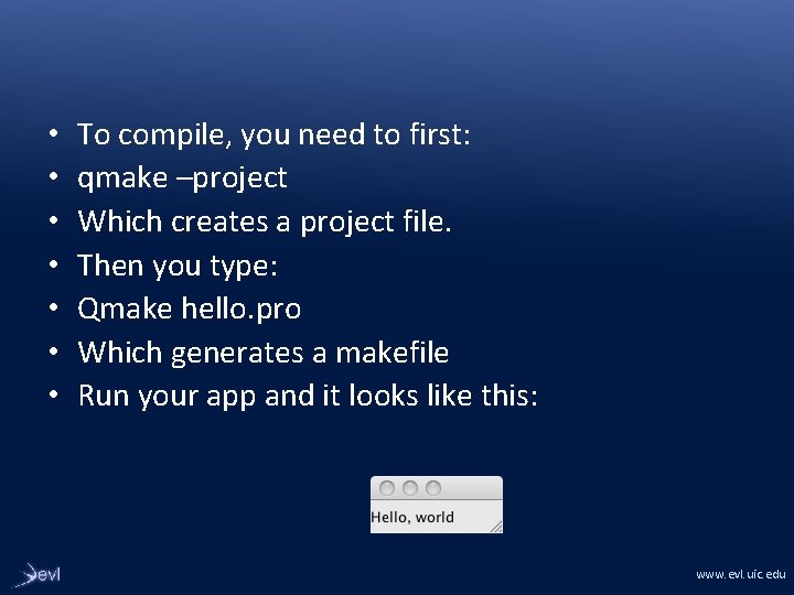  • • To compile, you need to first: qmake –project Which creates a