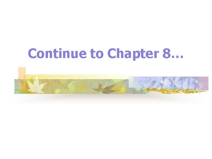 Continue to Chapter 8… 