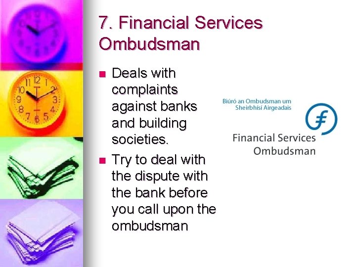 7. Financial Services Ombudsman n n Deals with complaints against banks and building societies.