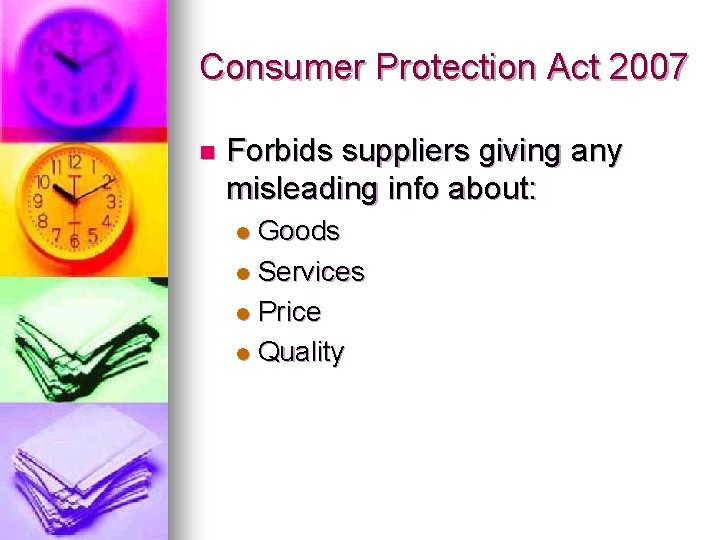 Consumer Protection Act 2007 n Forbids suppliers giving any misleading info about: Goods l