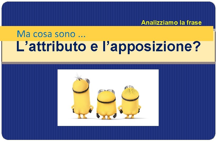 Ma cosa sono. . . Analizziamo la frase semplice L’attributo e l’apposizione? 