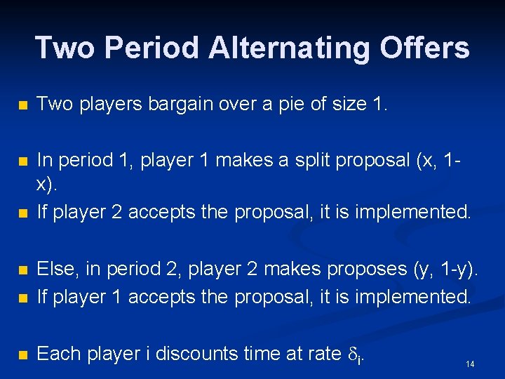 Two Period Alternating Offers n Two players bargain over a pie of size 1.