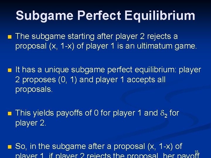 Subgame Perfect Equilibrium n The subgame starting after player 2 rejects a proposal (x,