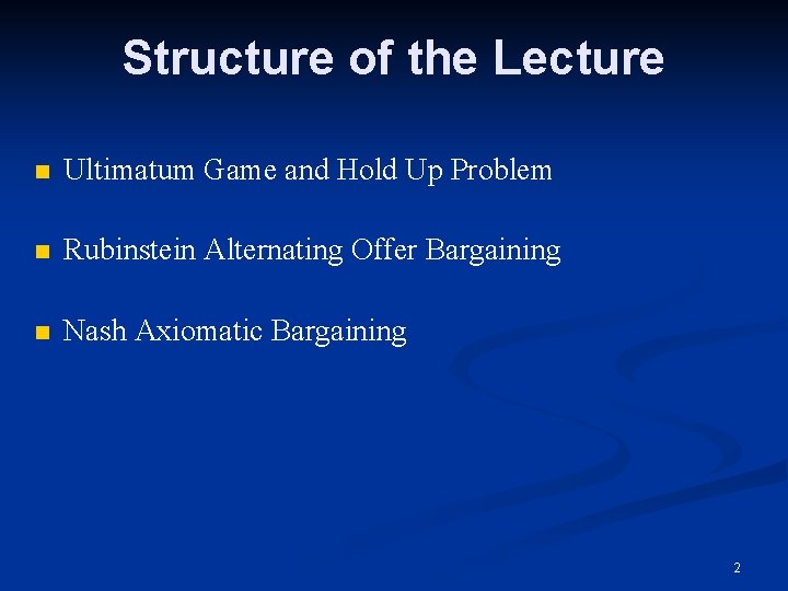 Structure of the Lecture n Ultimatum Game and Hold Up Problem n Rubinstein Alternating