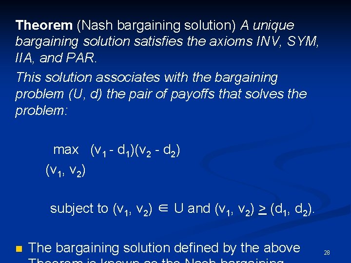 Theorem (Nash bargaining solution) A unique bargaining solution satisfies the axioms INV, SYM, IIA,
