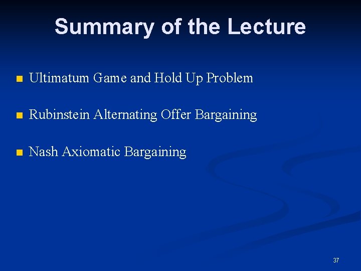 Summary of the Lecture n Ultimatum Game and Hold Up Problem n Rubinstein Alternating