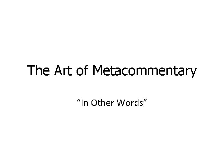 The Art of Metacommentary “In Other Words” 