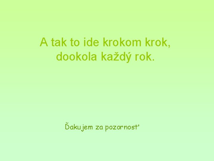 A tak to ide krokom krok, dookola každý rok. Ďakujem za pozornosť 