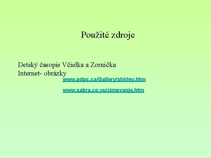 Použité zdroje Detský časopis Včielka a Zornička Internet- obrázky www. pdpc. ca/Gallery/shirley. htm www.